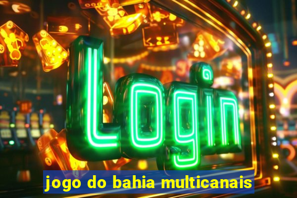 jogo do bahia multicanais